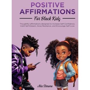 Simone, Nia Positive Affirmations for Black Kids: Thoughtful Affirmations Designed to Increase Self-Confidence, Instill Self-Esteem, Grow Resilience, and Encourage Self-Love Simone, Nia Positive Affirmations for Black Kids: Thoughtful Affirmations Designed to Increase Self-Confidence, Instill Self-Esteem, Grow Resilience, and Encourage Self-Love