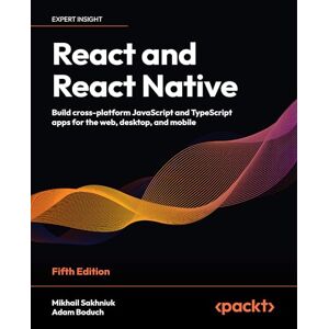 Sakhniuk, Mikhail React and React Native: Build cross-platform JavaScript and TypeScript apps for the web, desktop, and mobile Sakhniuk, Mikhail React and React Native: Build cross-platform JavaScript and TypeScript apps for the web, desktop, and mobile