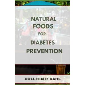 DAHL, COLLEEN P. NATURAL FOODS FOR DIABETES PREVENTION DAHL, COLLEEN P. NATURAL FOODS FOR DIABETES PREVENTION