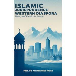 Salah, Dr Ali Mohamed Islamic Jurisprudence in the Western Diaspora: Theory and Practice in Norway Salah, Dr Ali Mohamed Islamic Jurisprudence in the Western Diaspora: Theory and Practice in Norway
