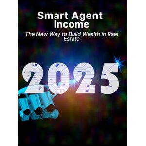 Gillen, Michelle Smart Agent Income: The New Way to Build Wealth in Real Estate (2025 Edition) Gillen, Michelle Smart Agent Income: The New Way to Build Wealth in Real Estate (2025 Edition)