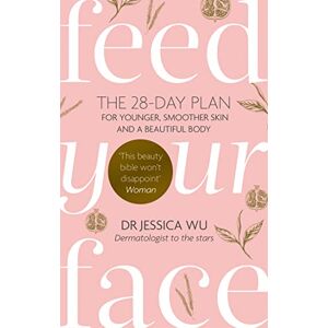 Wu, Dr Jessica Feed Your Face: The 28-day plan for younger, smoother skin and a beautiful body Wu, Dr Jessica Feed Your Face: The 28-day plan for younger, smoother skin and a beautiful body