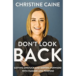 Caine, Christine Don't Look Back: Getting Unstuck and Moving Forward with Passion and Purpose Caine, Christine Don't Look Back: Getting Unstuck and Moving Forward with Passion and Purpose