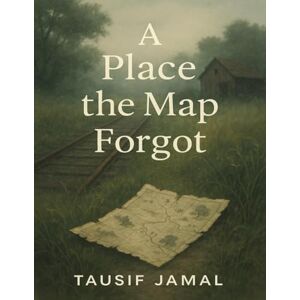 Jamal, Tausif A Place the Map Forgot: A Story of Friendship, Memory, and the Places That Never Leave Us Jamal, Tausif A Place the Map Forgot: A Story of Friendship, Memory, and the Places That Never Leave Us