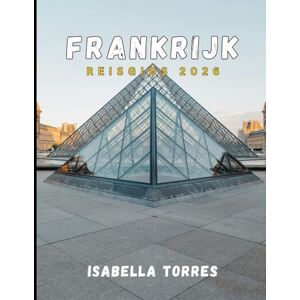 TORRES, ISABELLA FRANKRIJK REISGIDS 2026: Ontdek Parijs, de Provence, de Franse Rivièra en meer met essentiële tips, lokale inzichten en must-see bestemmingen TORRES, ISABELLA FRANKRIJK REISGIDS 2026: Ontdek Parijs, de Provence, de Franse Rivièra en meer met essentiële tips, lokale inzichten en must-see bestemmingen