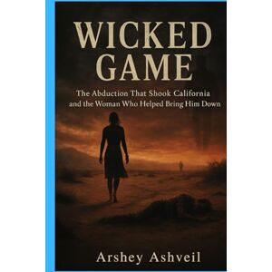 Ashveil, Arshey Wicked Game: The Abduction That Shook California and the Woman Who Helped Bring Him Down (The crime scenes) Ashveil, Arshey Wicked Game: The Abduction That Shook California and the Woman Who Helped Bring Him Down (The crime scenes)