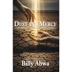 Abwa, Billy Dust and Mercy: The Radical Acceptance of a God Who Stoops Abwa, Billy Dust and Mercy: The Radical Acceptance of a God Who Stoops