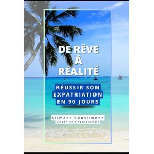 benslimane, slimane De rêve à réalité Réussir son expatriation en 90 jours: Guide pratique étape par étape pour s’expatrier avec confiance surmonter le choc culturel et bâtir une nouvelle vie à l’étranger. benslimane, slimane De rêve à réalité Réussir son expatriation en 90 jours: Guide pratique étape par étape pour s’expatrier avec confiance surmonter le choc culturel et bâtir une nouvelle vie à l’étranger.