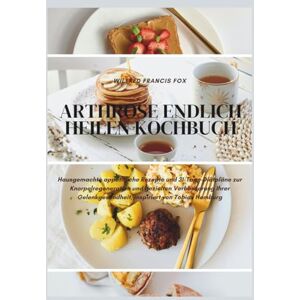 Francis fox, Wilfred Arthrose endlich heilen kochbuch: Hausgemachte appetitliche Rezepte und 31-Tage-Diätpläne zur Knorpelregeneration und gezielten Verbesserung Ihrer Gelenkgesundheit, inspiriert von Tobias Homburg Francis fox, Wilfred Arthrose endlich heilen kochbuch: Hausgemachte appetitliche Rezepte und 31-Tage-Diätpläne zur Knorpelregeneration und gezielten Verbesserung Ihrer Gelenkgesundheit, inspiriert von Tobias Homburg