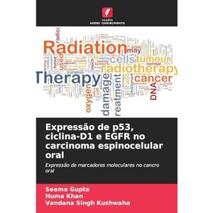 Gupta, Seema Expressão de p53, ciclina-D1 e EGFR no carcinoma espinocelular oral: Expressão de marcadores moleculares no cancro oral Gupta, Seema Expressão de p53, ciclina-D1 e EGFR no carcinoma espinocelular oral: Expressão de marcadores moleculares no cancro oral