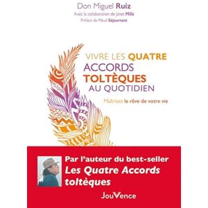 Ruiz, Don Miguel Vivre les quatre accords toltèques au quotidien: Maîtrisez le rêve de votre vie Ruiz, Don Miguel Vivre les quatre accords toltèques au quotidien: Maîtrisez le rêve de votre vie