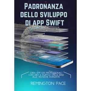 Remington Padronanza dello sviluppo di app Swift: Crea app iOS professionali con UIKit e SwiftUI: dalle basi alle tecniche avanzate Remington Padronanza dello sviluppo di app Swift: Crea app iOS professionali con UIKit e SwiftUI: dalle basi alle tecniche avanzate