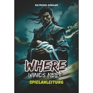PARHAM, RAYMOND WHERE WINDS MEET SPIELANLEITUNG: Detaillierte Schritte, Kampftipps, Ausrüstungsoptimierung und versteckte Hintergrundgeschichte erklärt PARHAM, RAYMOND WHERE WINDS MEET SPIELANLEITUNG: Detaillierte Schritte, Kampftipps, Ausrüstungsoptimierung und versteckte Hintergrundgeschichte erklärt