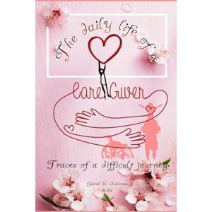 Suleiman, Gabriel Nabil THE DAILY LIFE OF A CAREGIVER: Traces of a difficult journey Suleiman, Gabriel Nabil THE DAILY LIFE OF A CAREGIVER: Traces of a difficult journey