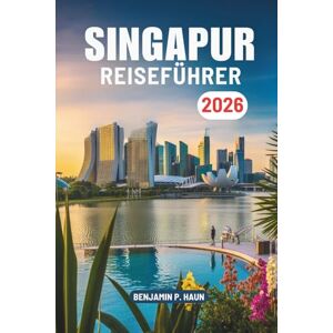 Haun SINGAPUR REISEFÜHRER 2026: Kultur und Moderne in Südostasiens Singapur und Malaysia entdecken Haun SINGAPUR REISEFÜHRER 2026: Kultur und Moderne in Südostasiens Singapur und Malaysia entdecken
