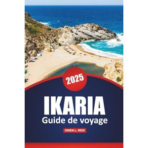 Reid, Owen L. Ikaria Guide De Voyage 2025: Explorez les joyaux cachés, les informations culturelles, les plages et les expériences locales sur l'île grecque Reid, Owen L. Ikaria Guide De Voyage 2025: Explorez les joyaux cachés, les informations culturelles, les plages et les expériences locales sur l'île grecque