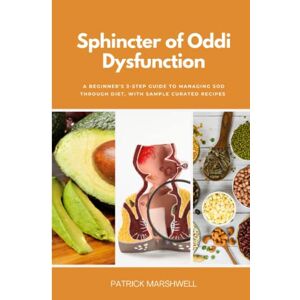 Marshwell, Patrick Sphincter of Oddi Dysfunction: A Beginner's 3-Step Guide to Managing SOD Through Diet, With Sample Curated Recipes Marshwell, Patrick Sphincter of Oddi Dysfunction: A Beginner's 3-Step Guide to Managing SOD Through Diet, With Sample Curated Recipes