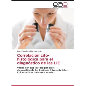 Morales León, Juan Francisco Correlación cito-histológica para el diagnóstico de las LIE: Validación cito-histológica en el diagnóstico de las Lesiones Intraepiteliales Epidermoides del cervix uterino Morales León, Juan Francisco Correlación cito-histológica para el diagnóstico de las LIE: Validación cito-histológica en el diagnóstico de las Lesiones Intraepiteliales Epidermoides del cervix uterino