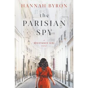 Byron, Hannah The Parisian Spy: Absolutely Heartbreaking and Gripping WW2 Love Story: 3 (The Resistance Girl Series) Byron, Hannah The Parisian Spy: Absolutely Heartbreaking and Gripping WW2 Love Story: 3 (The Resistance Girl Series)