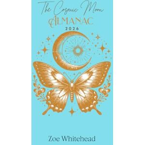 Whitehead, Zoe Juillard The Cosmic Moon Almanac: A Journaling Guide to Lunar, Cosmic & Seasonal Living ~ 2026 Whitehead, Zoe Juillard The Cosmic Moon Almanac: A Journaling Guide to Lunar, Cosmic & Seasonal Living ~ 2026
