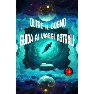 Rubi, Alina Oltre il Sogno Guida ai Viaggi Astrali Rubi, Alina Oltre il Sogno Guida ai Viaggi Astrali
