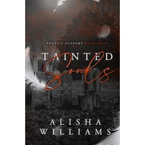 Williams, Alisha Tainted Souls (Angelic Academy Book Four) Williams, Alisha Tainted Souls (Angelic Academy Book Four)