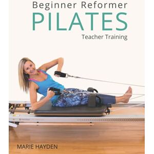 Hayden, Marie Beginner Reformer Pilates Teacher Training Hayden, Marie Beginner Reformer Pilates Teacher Training
