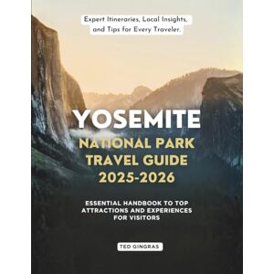 Gingras, Ted Yosemite National Park Travel Guide 2025-2026: Essential Handbook to Top Attractions and Experiences for Visitors Gingras, Ted Yosemite National Park Travel Guide 2025-2026: Essential Handbook to Top Attractions and Experiences for Visitors