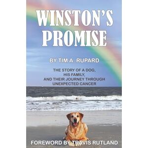 Rupard, Tim A Winstons Promise: The Story of a Dog, His Family, and Their Journey Through Unexpected Cancer Rupard, Tim A Winstons Promise: The Story of a Dog, His Family, and Their Journey Through Unexpected Cancer