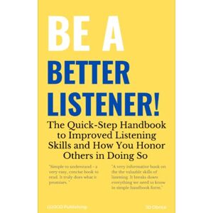 Obrice, JD Be a Better Listener!: The Quick-Step Handbook to Improved Listening Skills and How You Honor Others in Doing So (Be Better!) Obrice, JD Be a Better Listener!: The Quick-Step Handbook to Improved Listening Skills and How You Honor Others in Doing So (Be Better!)
