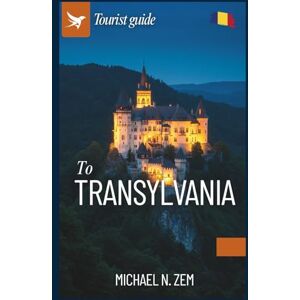 N. Zem, Michael Transylvania travel guide: To Explore the Holiday, History, Hiking , Trekking guide and Things not to do in Romania’s vibrant city N. Zem, Michael Transylvania travel guide: To Explore the Holiday, History, Hiking , Trekking guide and Things not to do in Romania’s vibrant city