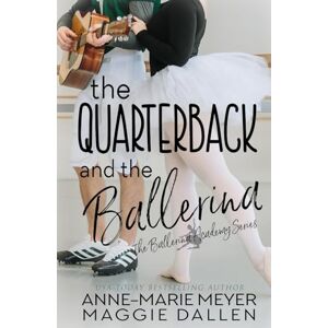 Meyer, Anne-Marie The Quarterback and the Ballerina: A Sweet YA Romance (The Ballerina Academy) Meyer, Anne-Marie The Quarterback and the Ballerina: A Sweet YA Romance (The Ballerina Academy)