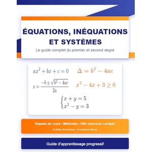 Huot, Frontino Équations, Inéquations et Systèmes : Le Guide Complet du Premier et Second Degré: Rappels de Cours, 8 Séries d'Exercices Progressifs, 6 Examens Blancs ... Détaillés et Stratégies de Résolution Huot, Frontino Équations, Inéquations et Systèmes : Le Guide Complet du Premier et Second Degré: Rappels de Cours, 8 Séries d'Exercices Progressifs, 6 Examens Blancs ... Détaillés et Stratégies de Résolution