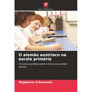 Schneeweis, Magdalena O alemão austríaco na escola primária: Um estudo quantitativo-empírico sobre o uso do alemão austríaco Schneeweis, Magdalena O alemão austríaco na escola primária: Um estudo quantitativo-empírico sobre o uso do alemão austríaco