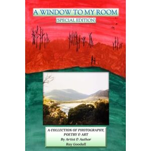 Goodall, Mr Ray A Window To My Room (Special Edition): A collection of photography, poetry and art. By artist and author Ray Goodall. Goodall, Mr Ray A Window To My Room (Special Edition): A collection of photography, poetry and art. By artist and author Ray Goodall.