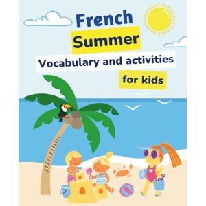 and Prof, Designer French Summer Vocabulary and activities for kids: L'été vocabulaire Learn French summer vocabulary with great summer exercises and activities for kids and Prof, Designer French Summer Vocabulary and activities for kids: L'été vocabulaire Learn French summer vocabulary with great summer exercises and activities for kids
