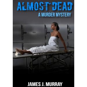 Murray, James J. Almost Dead: A Murder Mystery (A Detective Rosie Young/Vince Mendez Thriller Novel) Murray, James J. Almost Dead: A Murder Mystery (A Detective Rosie Young/Vince Mendez Thriller Novel)