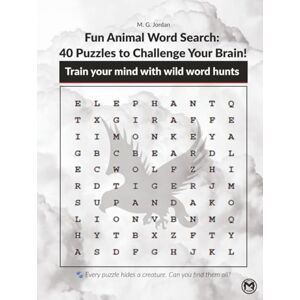 Jordan, M. G. Fun Animal Word Search: 40 Puzzles to Challenge Your Brain!: Train your mind with wild word hunts Jordan, M. G. Fun Animal Word Search: 40 Puzzles to Challenge Your Brain!: Train your mind with wild word hunts