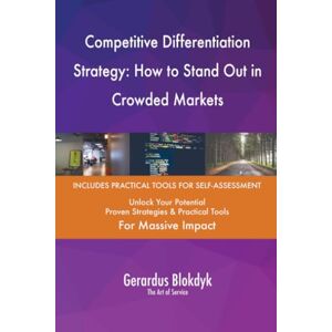 Gerardus Blokdyk - The Art of Service Competitive Differentiation Strategy: How to Stand Out in Crowded Markets Gerardus Blokdyk - The Art of Service Competitive Differentiation Strategy: How to Stand Out in Crowded Markets