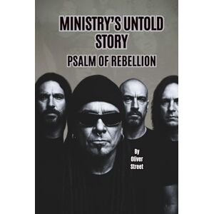 Street, Oliver MINISTRY’S UNTOLD STORY: PSALM OF REBELLION Street, Oliver MINISTRY’S UNTOLD STORY: PSALM OF REBELLION