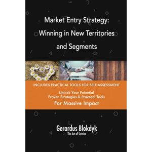 Gerardus Blokdyk - The Art of Service Market Entry Strategy: Winning in New Territories and Segments Gerardus Blokdyk - The Art of Service Market Entry Strategy: Winning in New Territories and Segments