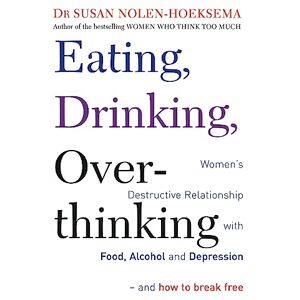 Nolen-Hoeksema, Susan Eating, Drinking, Overthinking: Women's destructive relationship with food, alcohol, and depression and how to break free Nolen-Hoeksema, Susan Eating, Drinking, Overthinking: Women's destructive relationship with food, alcohol, and depression and how to break free