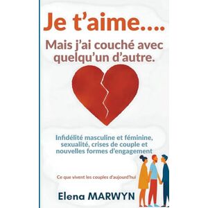 MARWYN, Elena Infidelité : Je t’aime… mais j’ai couché avec quelqu’un d’autre Amour, fidélité et trahison, Infidélité : Ce que vivent les couples d’aujourd’hui: ... de couple et nouvelles formes d’engagement MARWYN, Elena Infidelité : Je t’aime… mais j’ai couché avec quelqu’un d’autre Amour, fidélité et trahison, Infidélité : Ce que vivent les couples d’aujourd’hui: ... de couple et nouvelles formes d’engagement