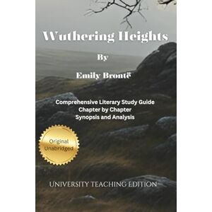 Bronte, Emily Wuthering Heights: Annotated Comprehensive Literary Study with Chapter by Chapter Synopsis Bronte, Emily Wuthering Heights: Annotated Comprehensive Literary Study with Chapter by Chapter Synopsis