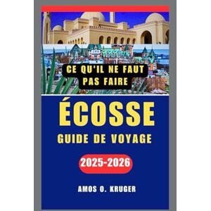 Kruger, Amos O. CE QU'IL NE FAUT PAS FAIRE ÉCOSSE GUIDE DE VOYAGE 2025-2026 Kruger, Amos O. CE QU'IL NE FAUT PAS FAIRE ÉCOSSE GUIDE DE VOYAGE 2025-2026
