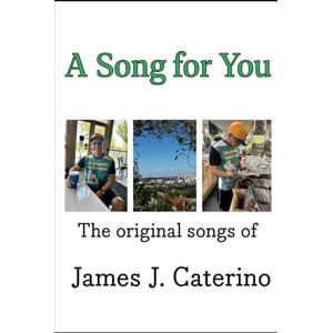 Caterino, James J. A Song for You: An epic collection of original song lyrics about life, love, and pop culture, with illustrations and vintage pictures Caterino, James J. A Song for You: An epic collection of original song lyrics about life, love, and pop culture, with illustrations and vintage pictures