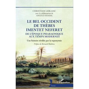 Leblanc, Christian Le bel occident de Thèbes Imentet Neferet: De l'époque pharaonique aux temps modernes Une histoire révélée par la toponymie Une histoire révélée par la toponymie Leblanc, Christian Le bel occident de Thèbes Imentet Neferet: De l'époque pharaonique aux temps modernes Une histoire révélée par la toponymie Une histoire révélée par la toponymie