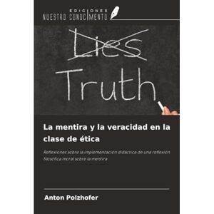 Polzhofer, Anton La mentira y la veracidad en la clase de ética: Reflexiones sobre la implementación didáctica de una reflexión filosófica moral sobre la mentira Polzhofer, Anton La mentira y la veracidad en la clase de ética: Reflexiones sobre la implementación didáctica de una reflexión filosófica moral sobre la mentira
