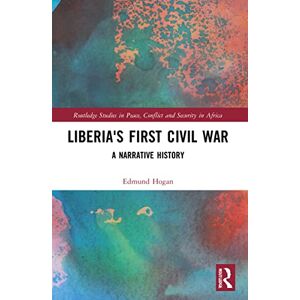 Hogan, Edmund Liberia's First Civil War: A Narrative History (Routledge Studies in Peace, Conflict and Security in Africa) Hogan, Edmund Liberia's First Civil War: A Narrative History (Routledge Studies in Peace, Conflict and Security in Africa)