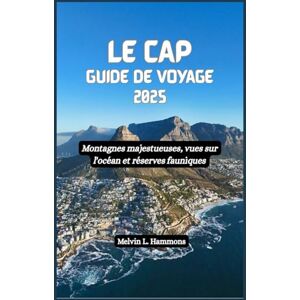 Hammons, Melvin L. LE CAP Guide de voyage 2025: Montagnes majestueuses, vues sur l'océan et réserves fauniques Hammons, Melvin L. LE CAP Guide de voyage 2025: Montagnes majestueuses, vues sur l'océan et réserves fauniques